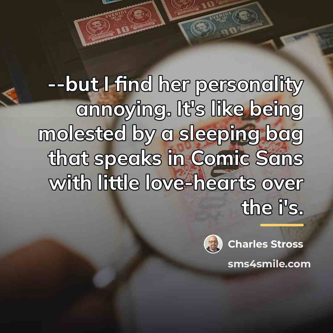 “--but I find her personality annoying. It's like being molested…” quote by Charles Stross