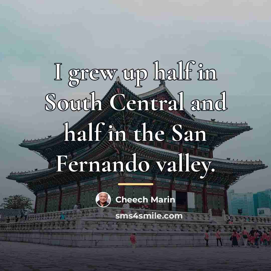“I grew up half in South Central and half in…” quote by Cheech Marin