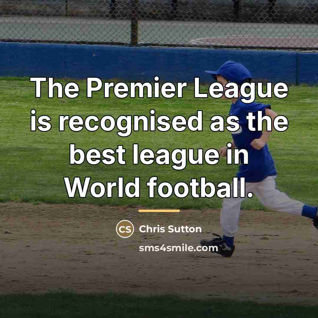 “The Premier League is recognised as the best league in…” quote by Chris Sutton