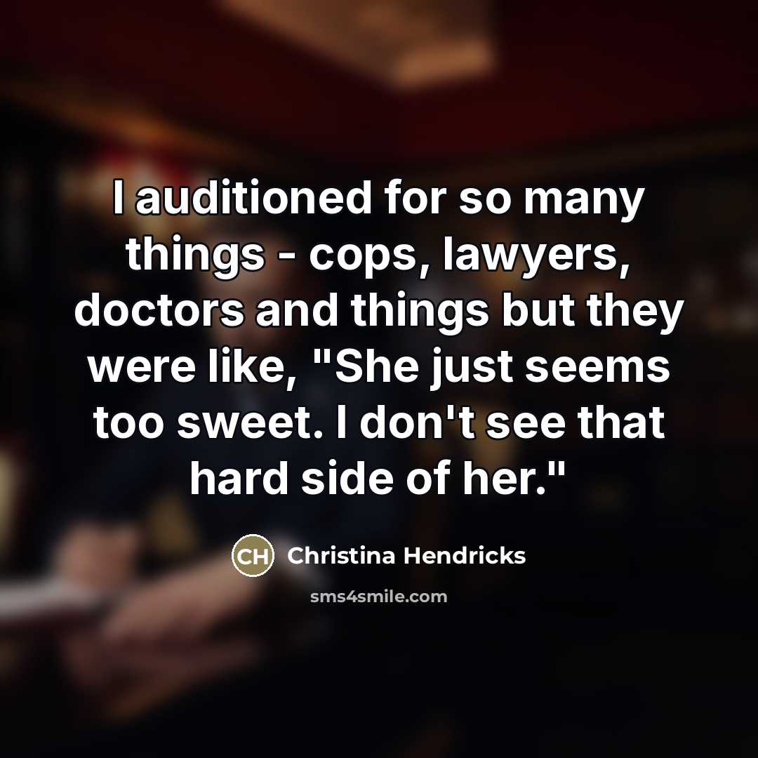“I auditioned for so many things - cops, lawyers, doctors…” quote by Christina Hendricks