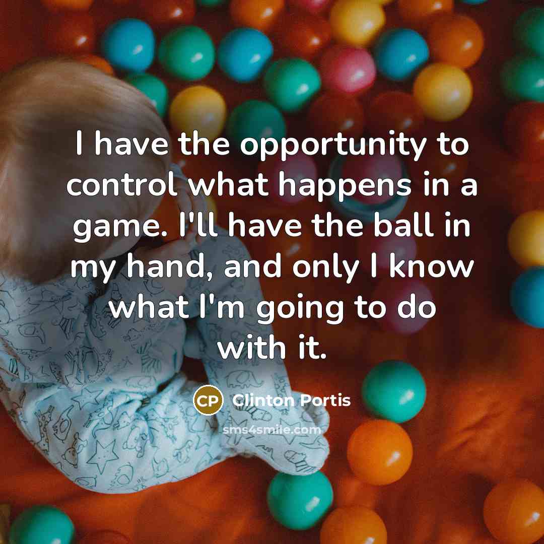 “I have the opportunity to control what happens in a…” quote by Clinton Portis