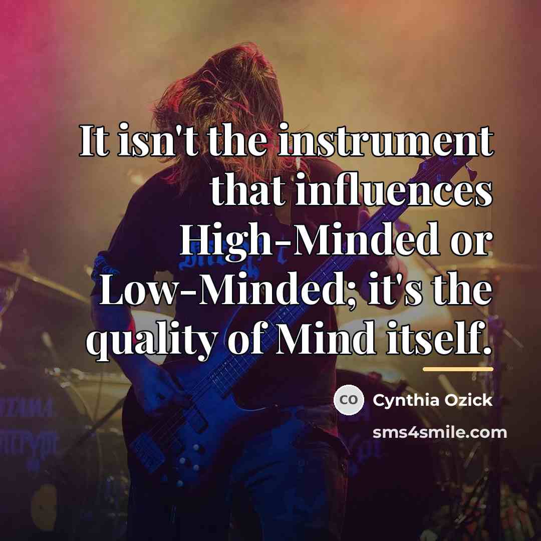 “It isn't the instrument that influences High-Minded or Low-Minded; it's…” quote by Cynthia Ozick