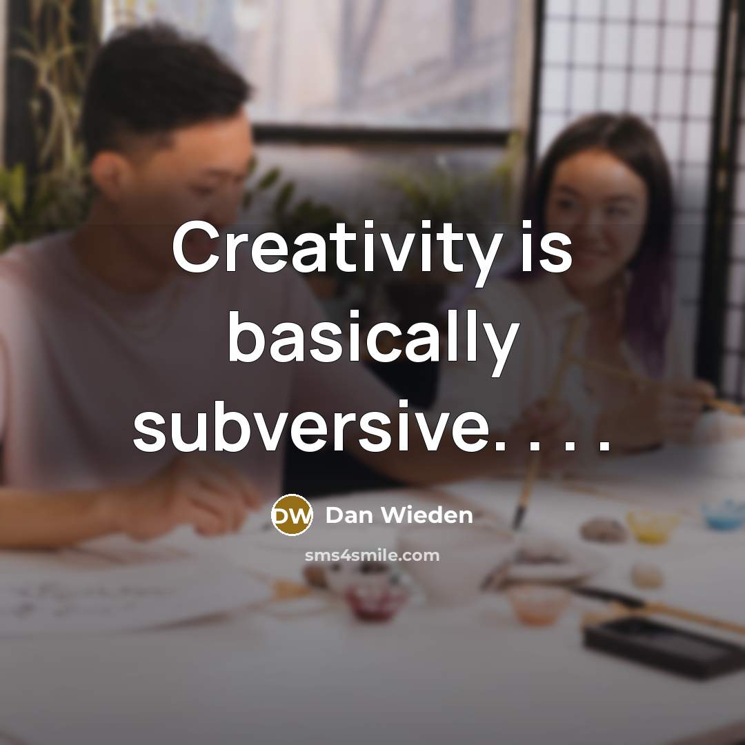 “Creativity is basically subversive. . . .” quote by Dan Wieden