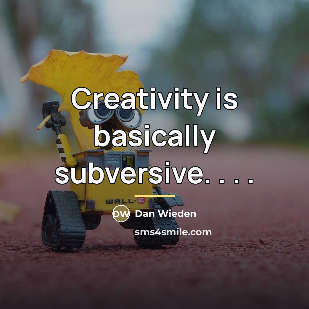 “Creativity is basically subversive. . . .…” quote by Dan Wieden