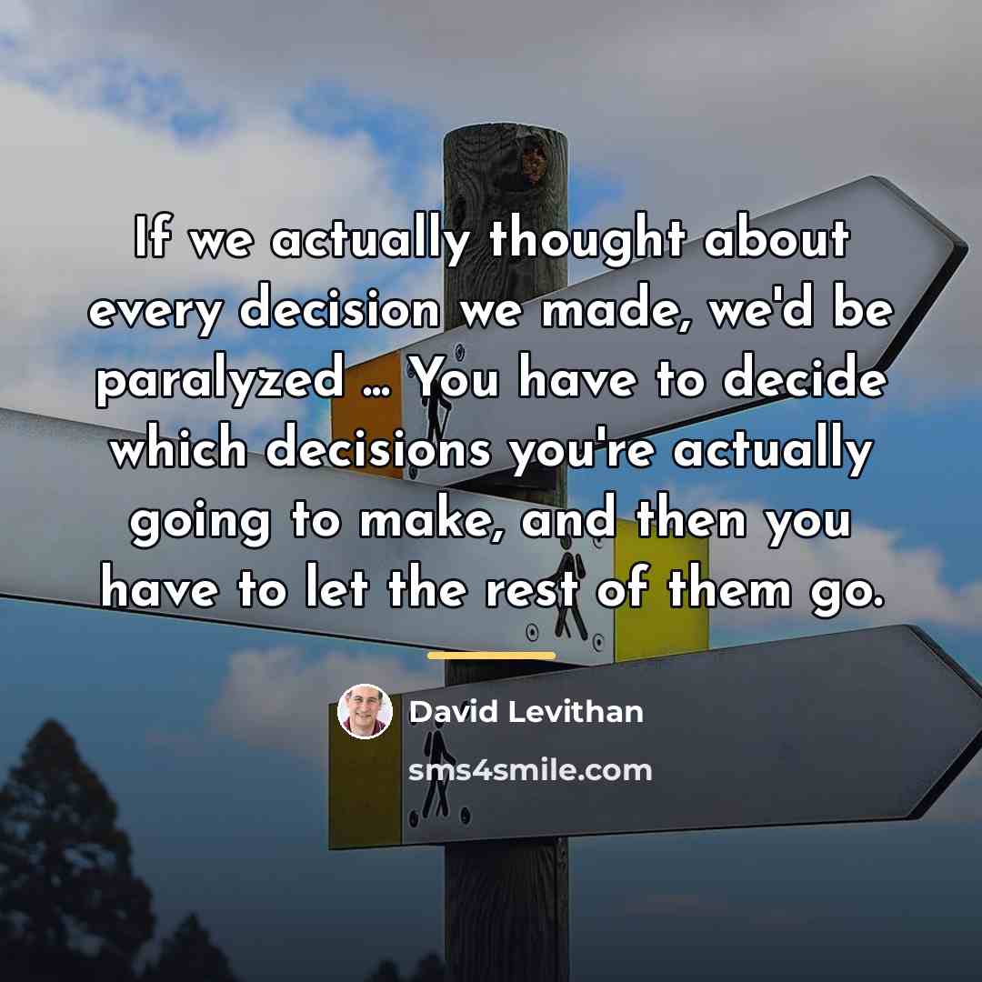 “If we actually thought about every decision we made, we'd…” quote by David Levithan