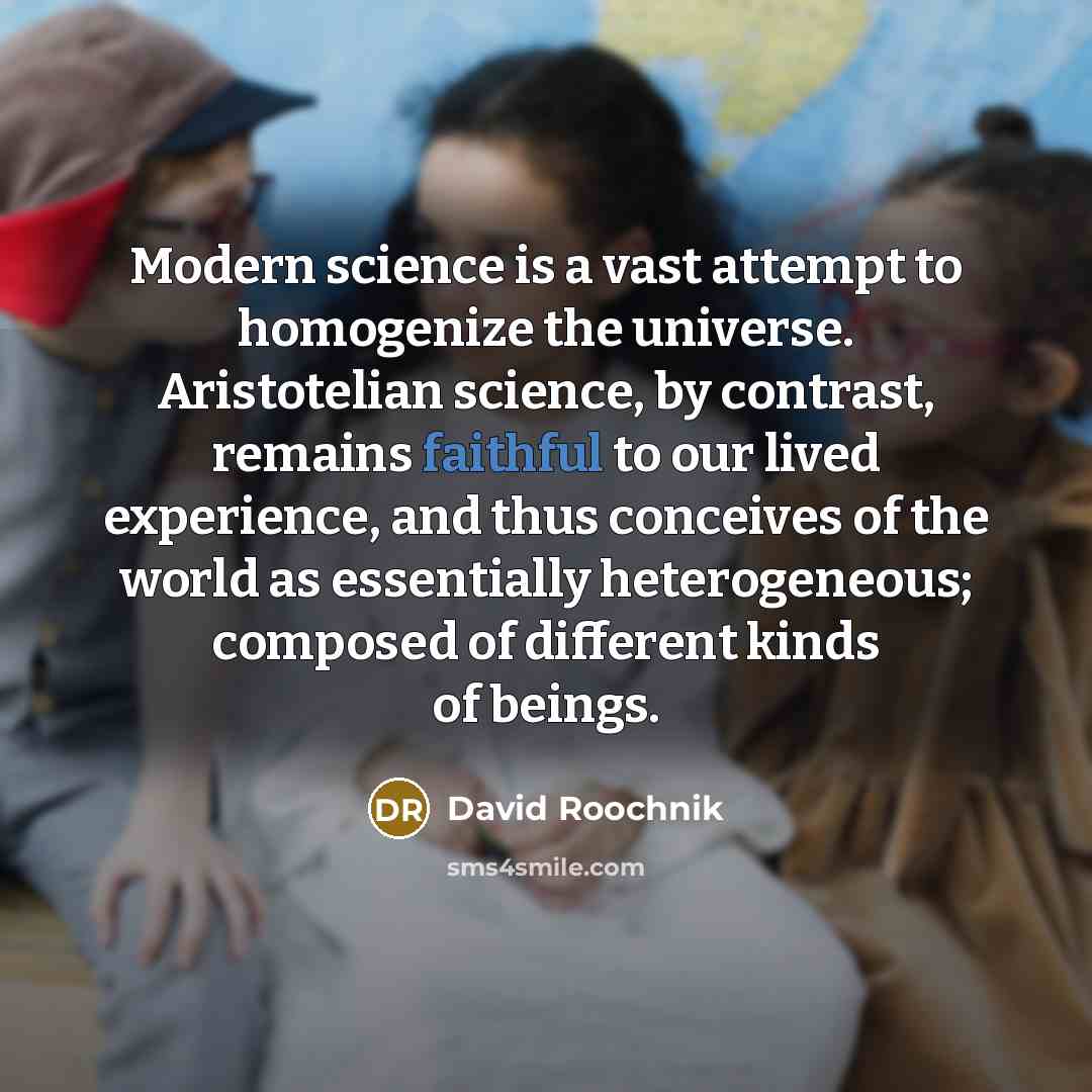 “Modern science is a vast attempt to homogenize the universe.…” quote by David Roochnik