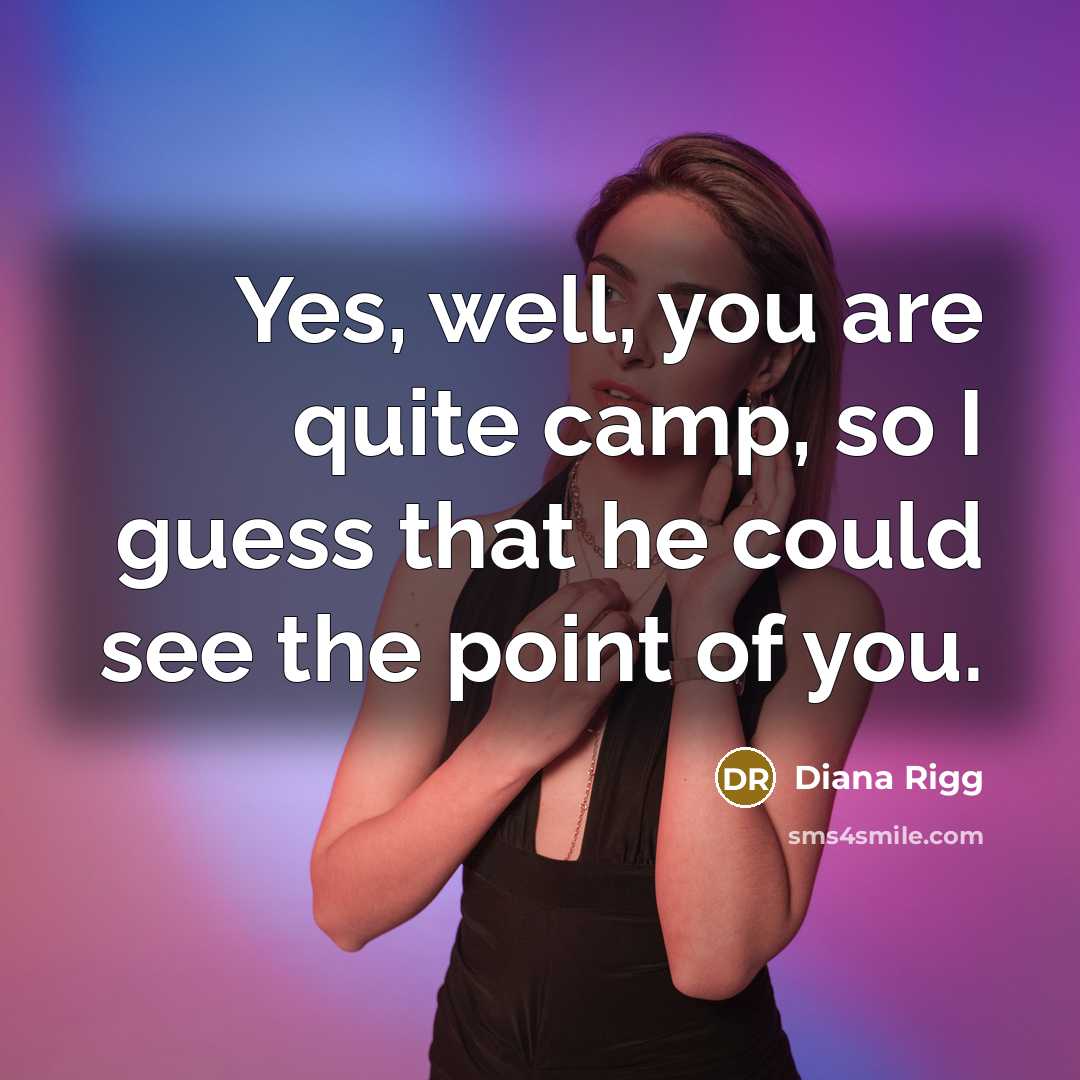 “Yes, well, you are quite camp, so I guess that…” quote by Diana Rigg