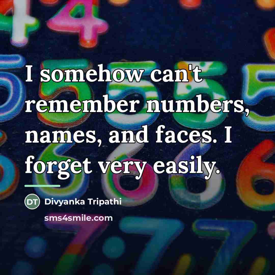 “I somehow can't remember numbers, names, and faces. I forget…” quote by Divyanka Tripathi