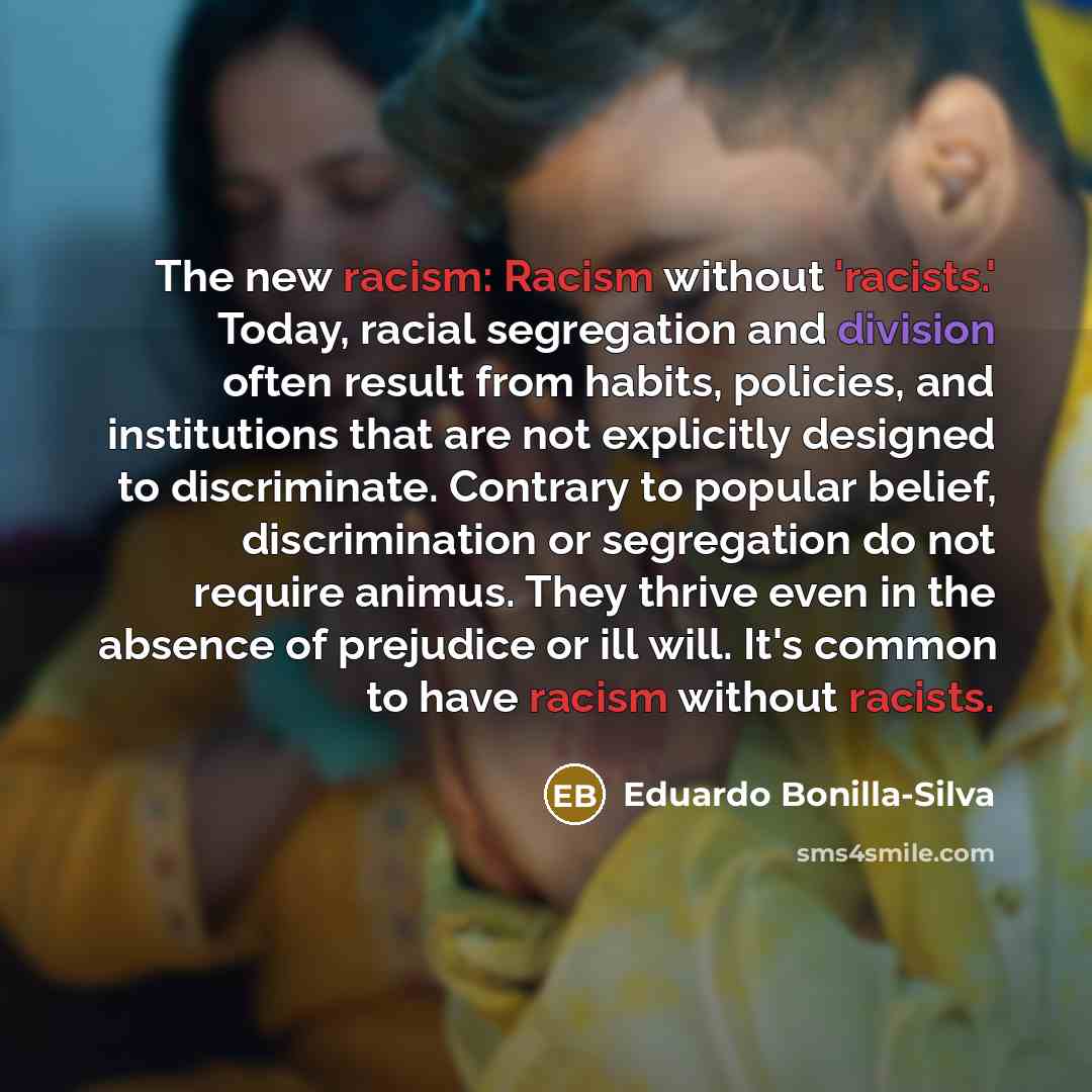 “The new racism: Racism without 'racists.' Today, racial segregation and…” quote by Eduardo Bonilla-Silva