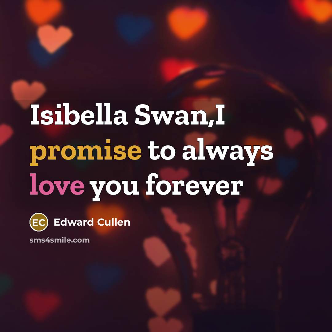 “Isibella Swan,I promise to always love you forever” quote by Edward Cullen