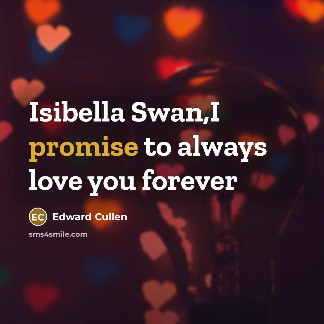 “Isibella Swan,I promise to always love you forever…” quote by Edward Cullen
