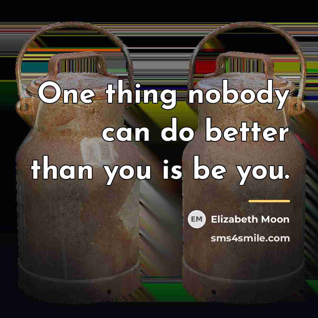 “One thing nobody can do better than you is be…” quote by Elizabeth Moon