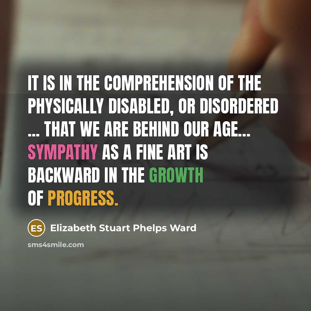 “It is in the comprehension of the physically disabled, or…” quote by Elizabeth Stuart Phelps Ward