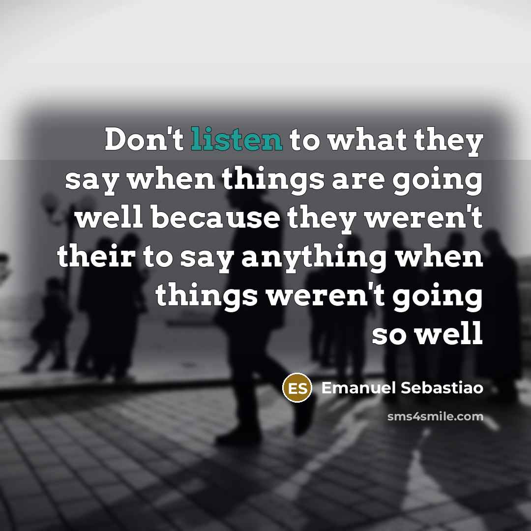 “Don't listen to what they say when things are going…” quote by Emanuel Sebastiao