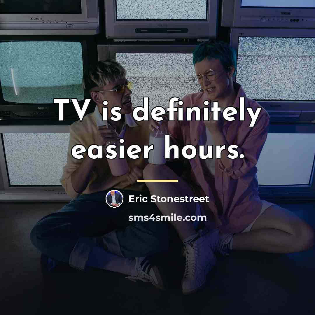 “TV is definitely easier hours.…” quote by Eric Stonestreet