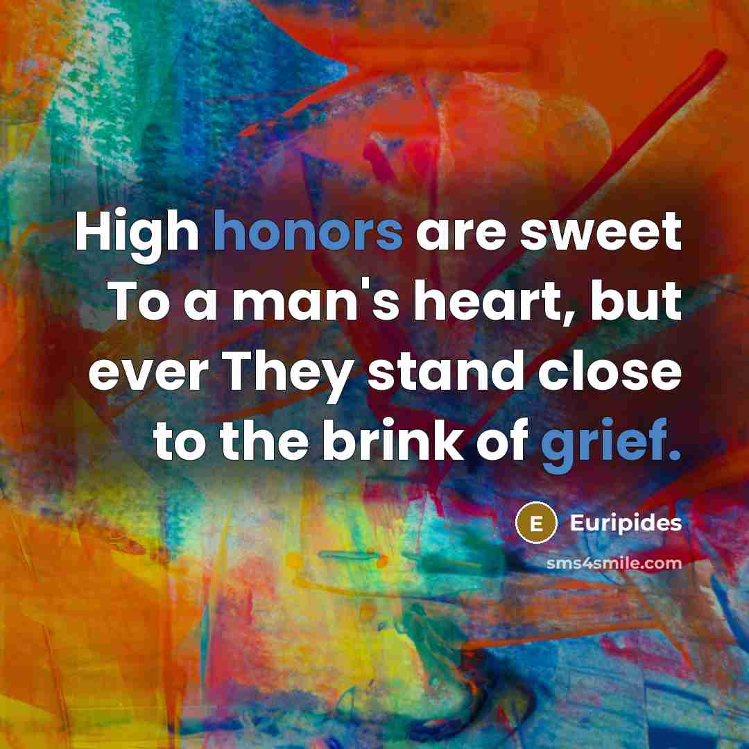 “High honors are sweet To a man's heart, but ever…” quote by Euripides