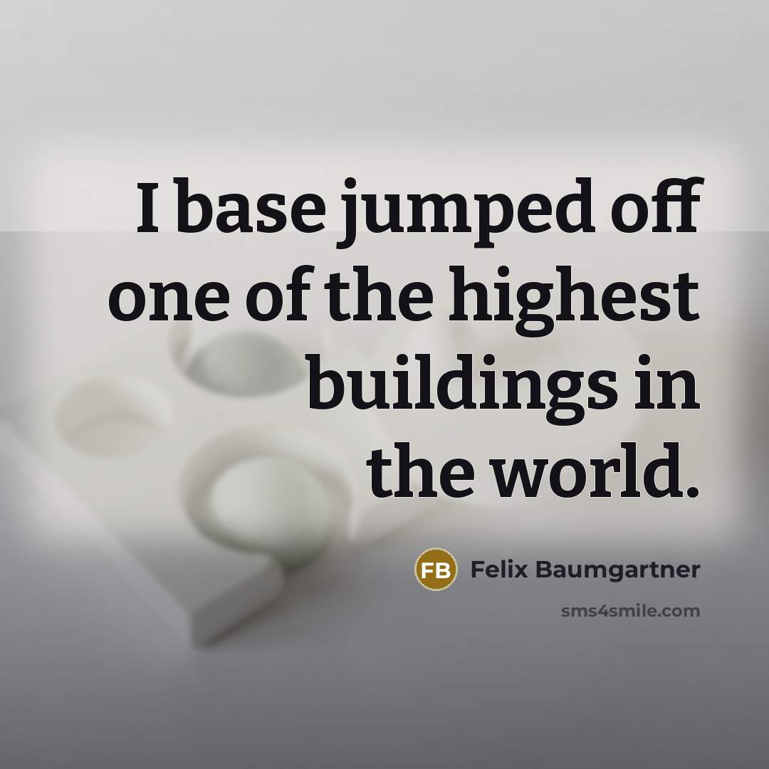 “I base jumped off one of the highest buildings in…” quote by Felix Baumgartner