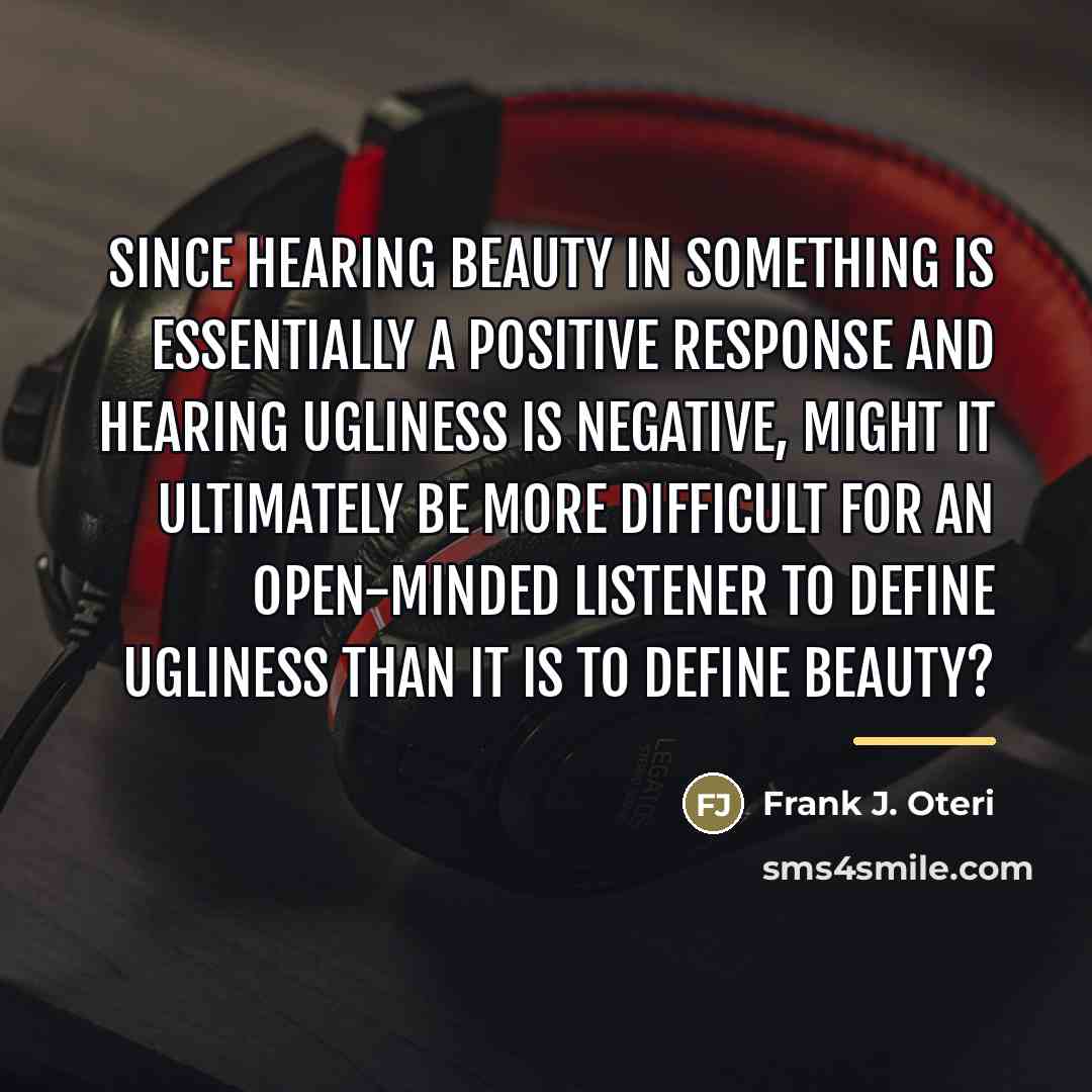 “Since hearing beauty in something is essentially a positive response…” quote by Frank J. Oteri