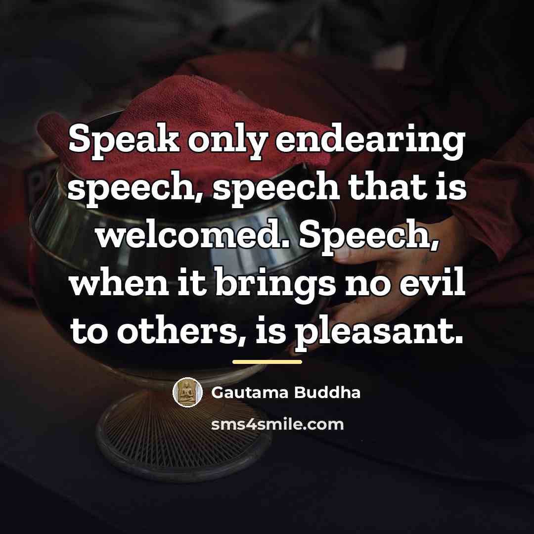 “Speak only endearing speech, speech that is welcomed. Speech, when…” quote by Gautama Buddha