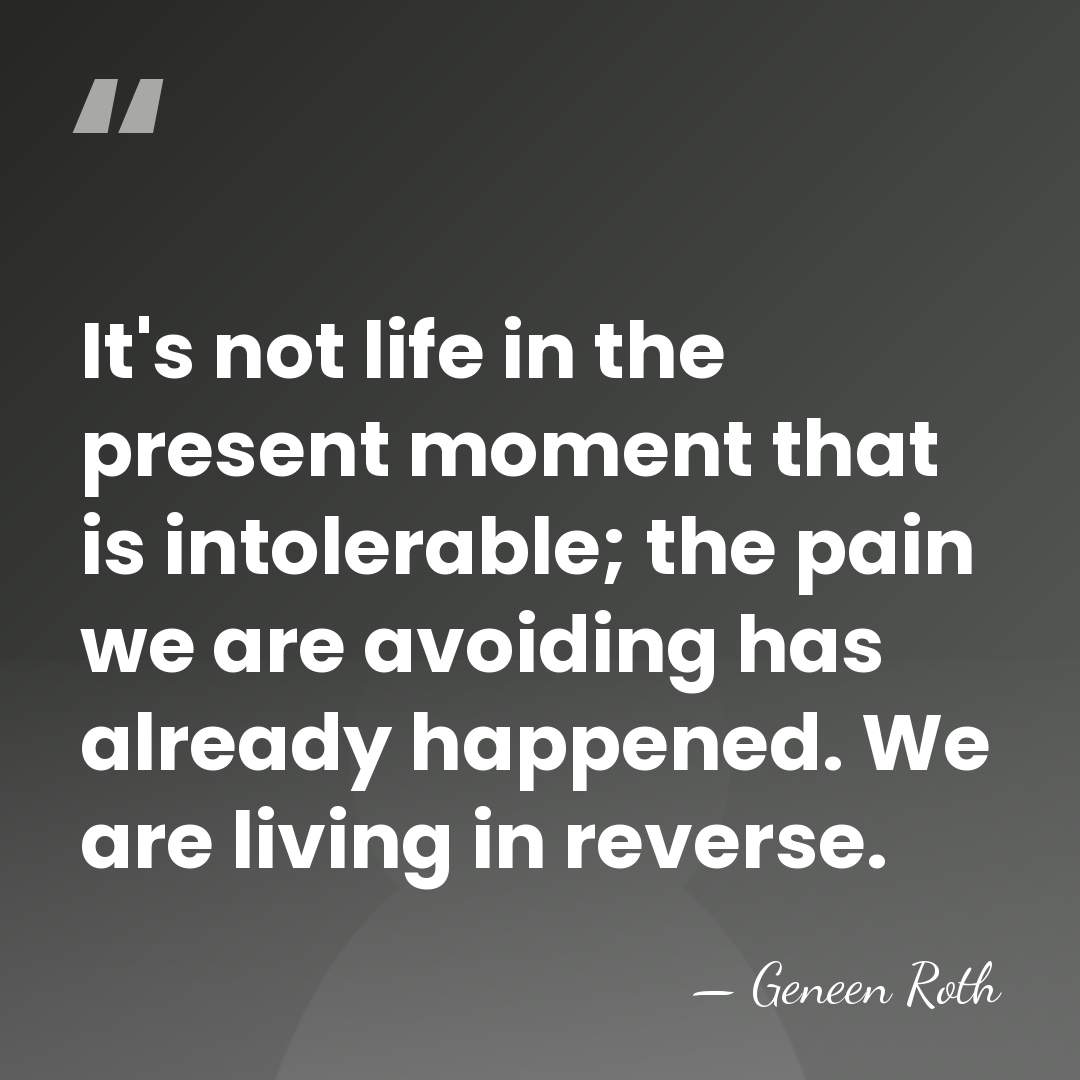 It's not life in the present moment that is intolerable; the pain&hellip; - Geneen Roth