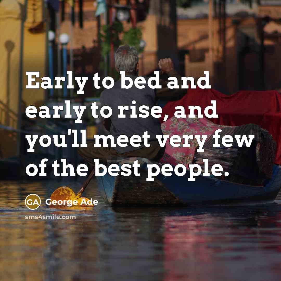 “Early to bed and early to rise, and you'll meet…” quote by George Ade