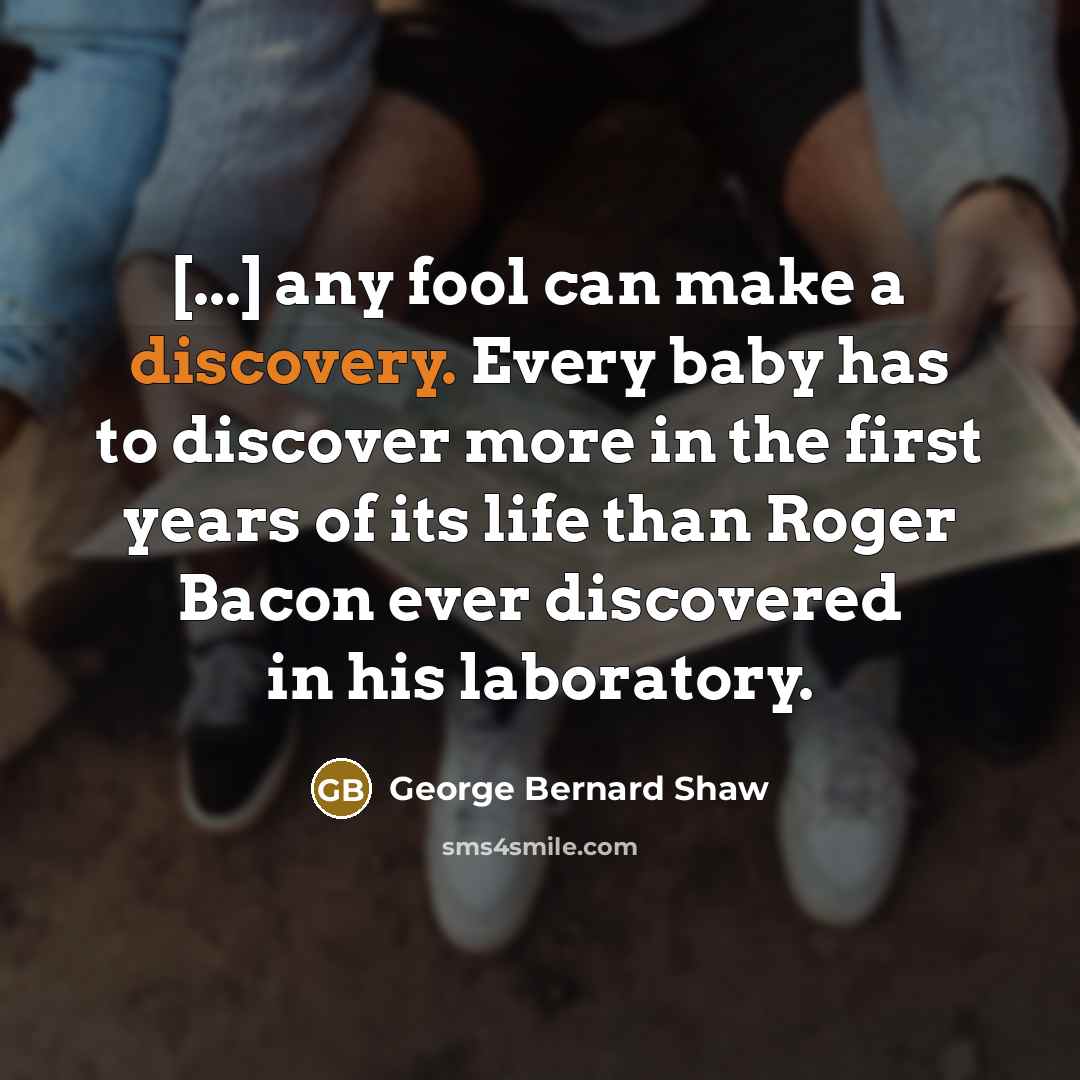 “[...] any fool can make a discovery. Every baby has…” quote by George Bernard Shaw