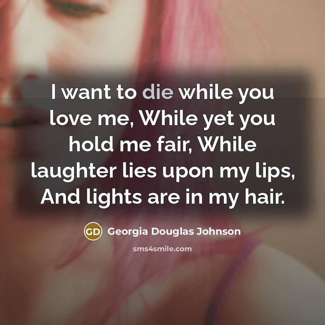 “I want to die while you love me, While yet…” quote by Georgia Douglas Johnson
