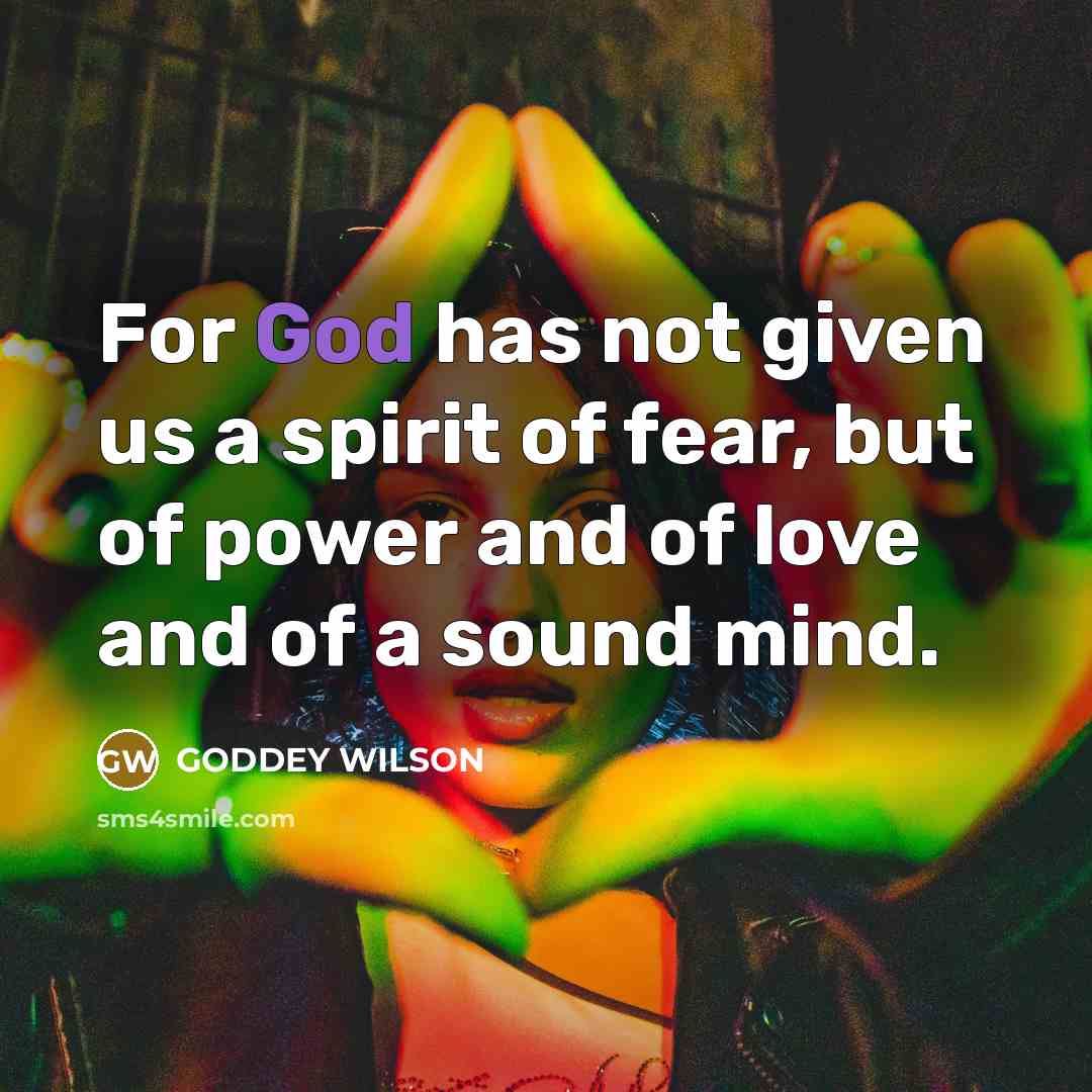 “For God has not given us a spirit of fear,…” quote by GODDEY WILSON