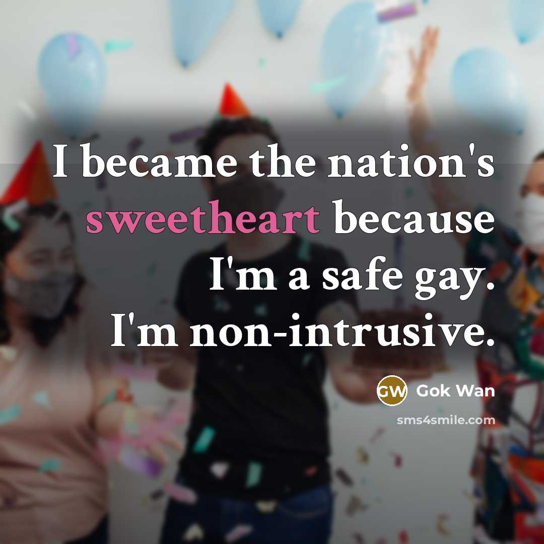 “I became the nation's sweetheart because I'm a safe gay.…” quote by Gok Wan