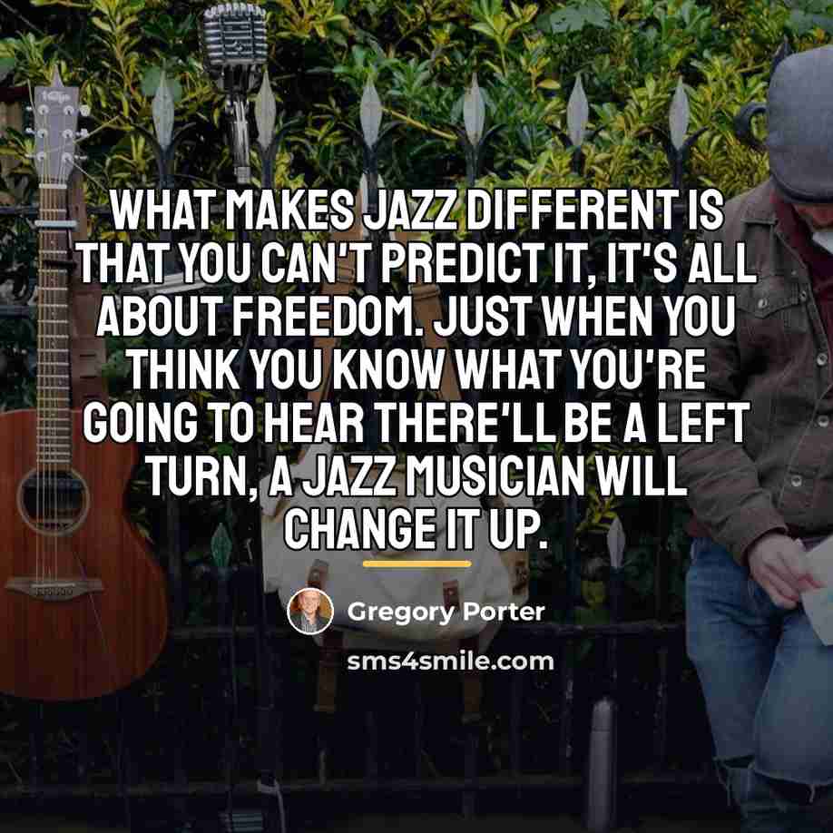 “What makes jazz different is that you can't predict it,…” quote by Gregory Porter