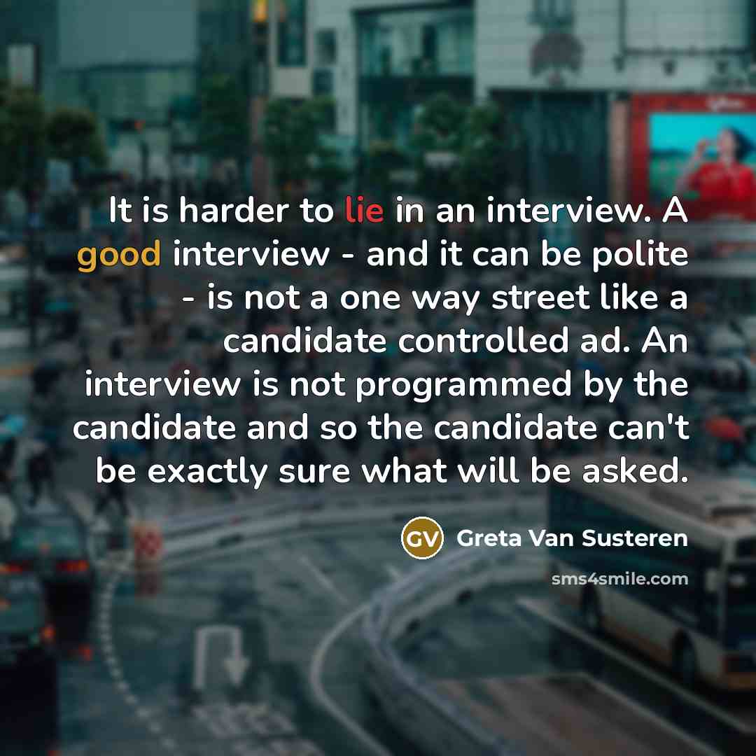 “It is harder to lie in an interview. A good…” quote by Greta Van Susteren