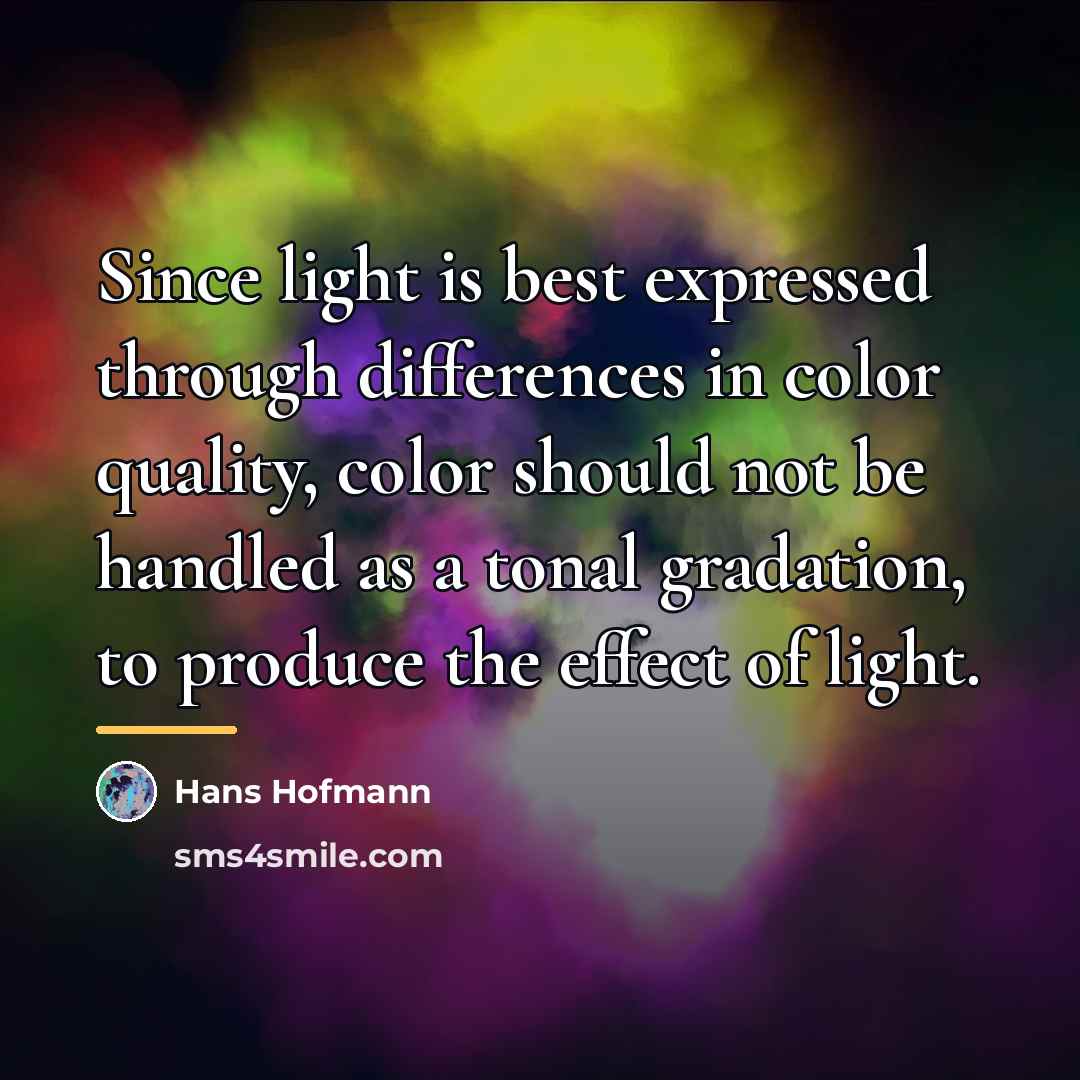 “Since light is best expressed through differences in color quality,…” quote by Hans Hofmann