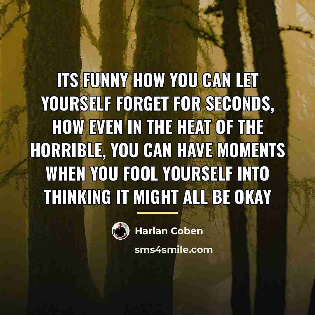 “Its funny how you can let yourself forget for seconds,…” quote by Harlan Coben