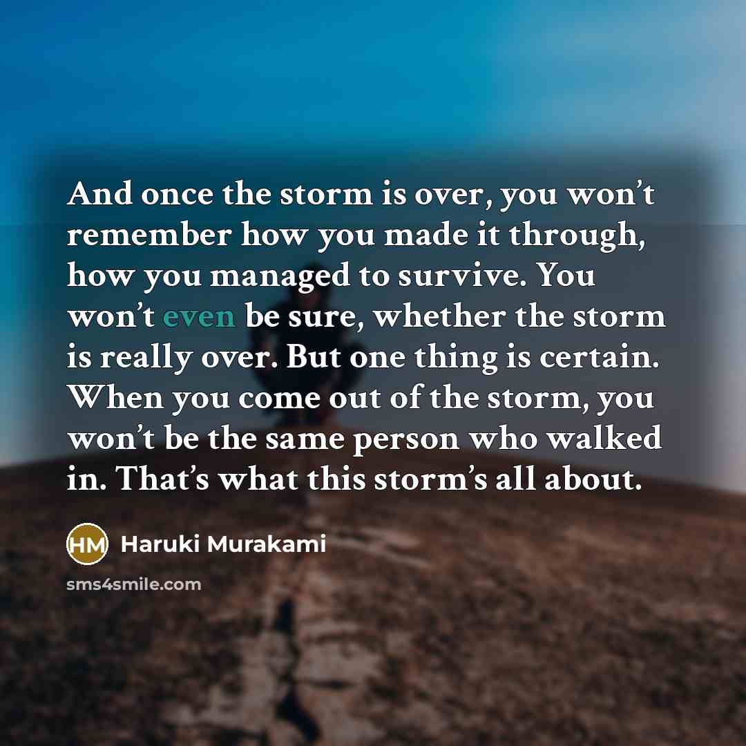 “And once the storm is over, you won’t remember how…” quote by Haruki Murakami