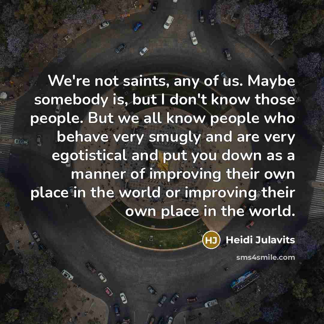 “We're not saints, any of us. Maybe somebody is, but…” quote by Heidi Julavits