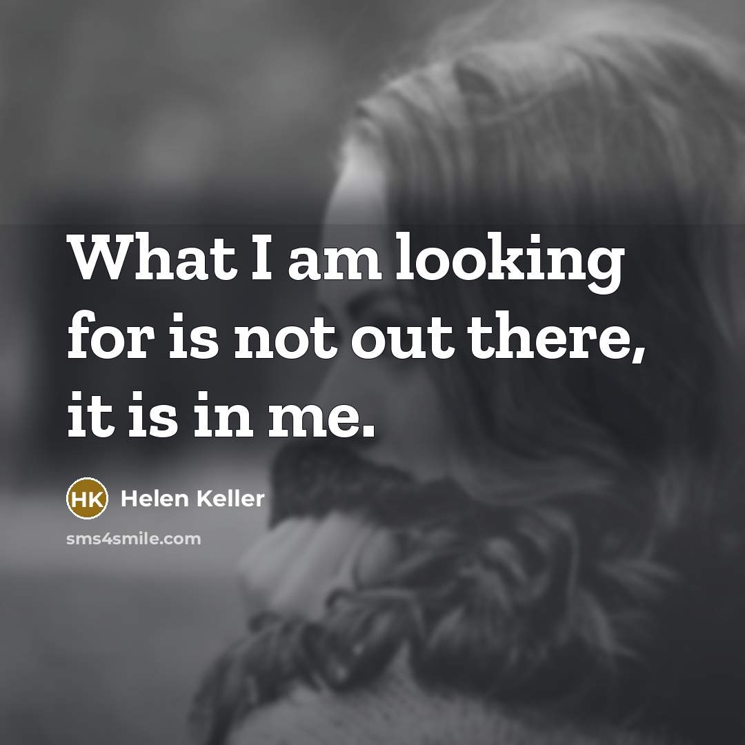 “What I am looking for is not out there, it…” quote by Helen Keller