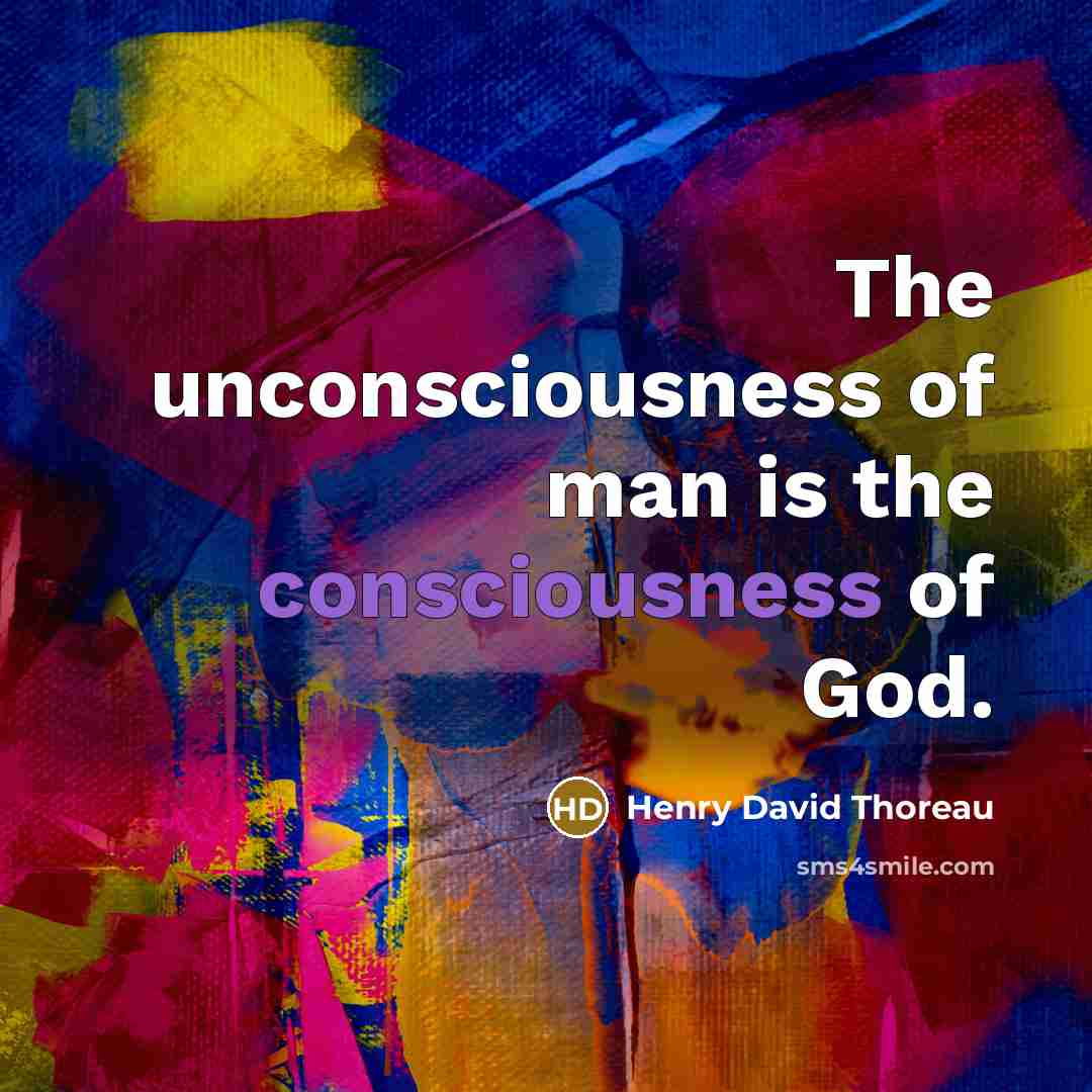 “The unconsciousness of man is the consciousness of God.…” quote by Henry David Thoreau