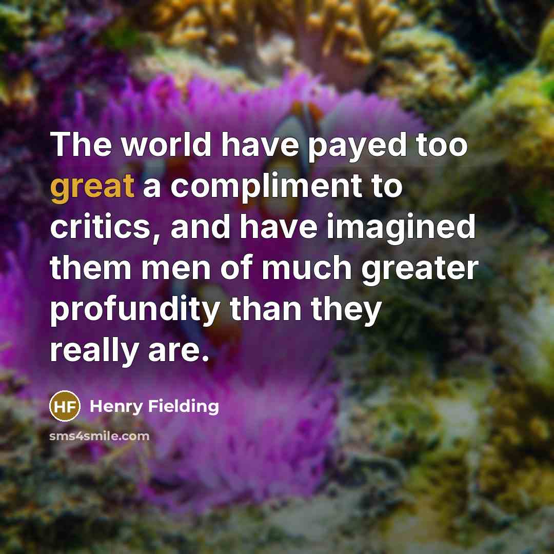 “The world have payed too great a compliment to critics,…” quote by Henry Fielding