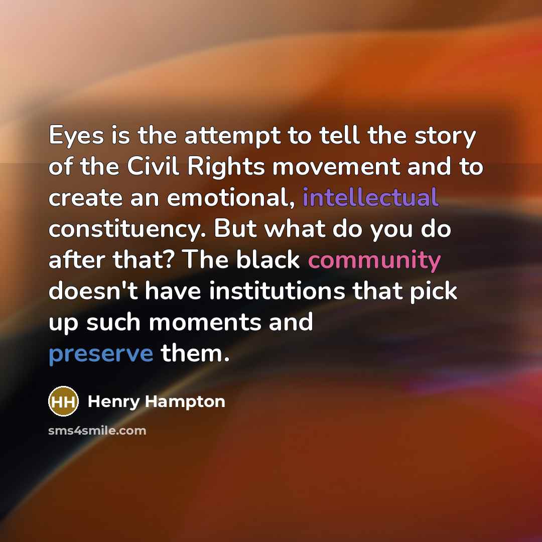 “Eyes is the attempt to tell the story of the…” quote by Henry Hampton