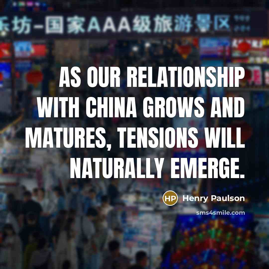 “As our relationship with China grows and matures, tensions will…” quote by Henry Paulson