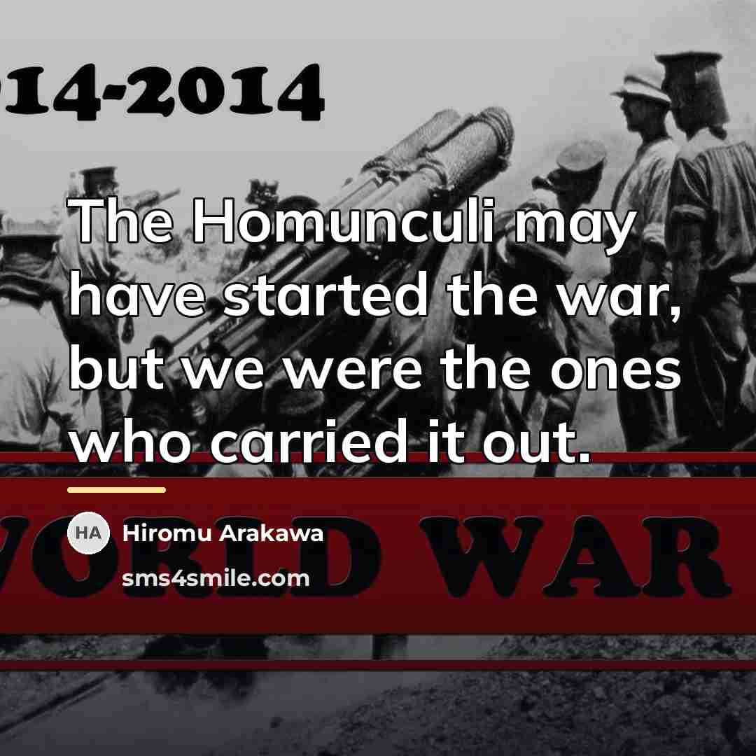 “The Homunculi may have started the war, but we were…” quote by Hiromu Arakawa