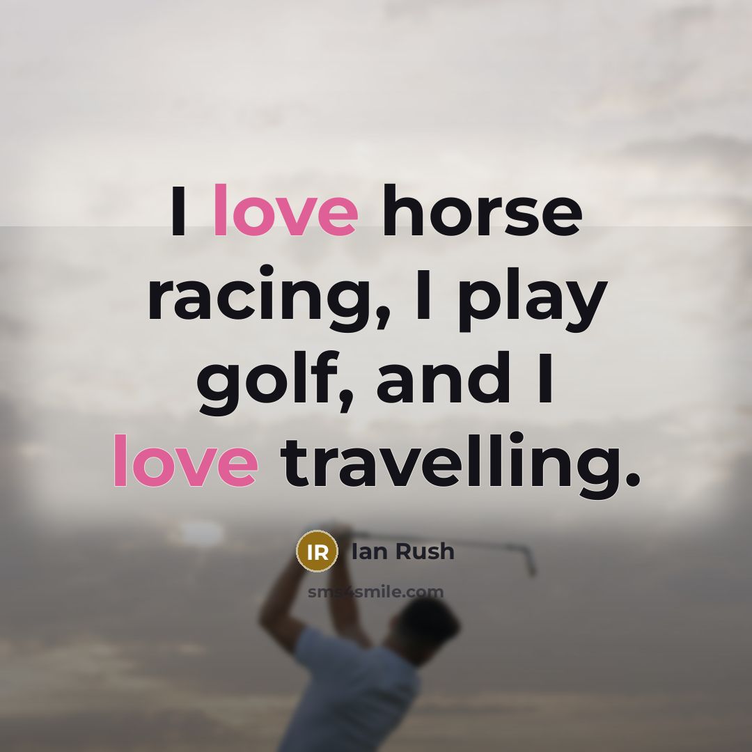“I love horse racing, I play golf, and I love…” quote by Ian Rush