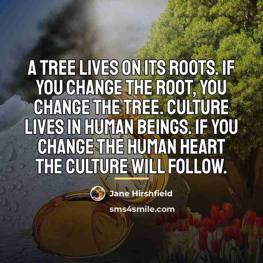 “A tree lives on its roots. If you change the…” quote by Jane Hirshfield