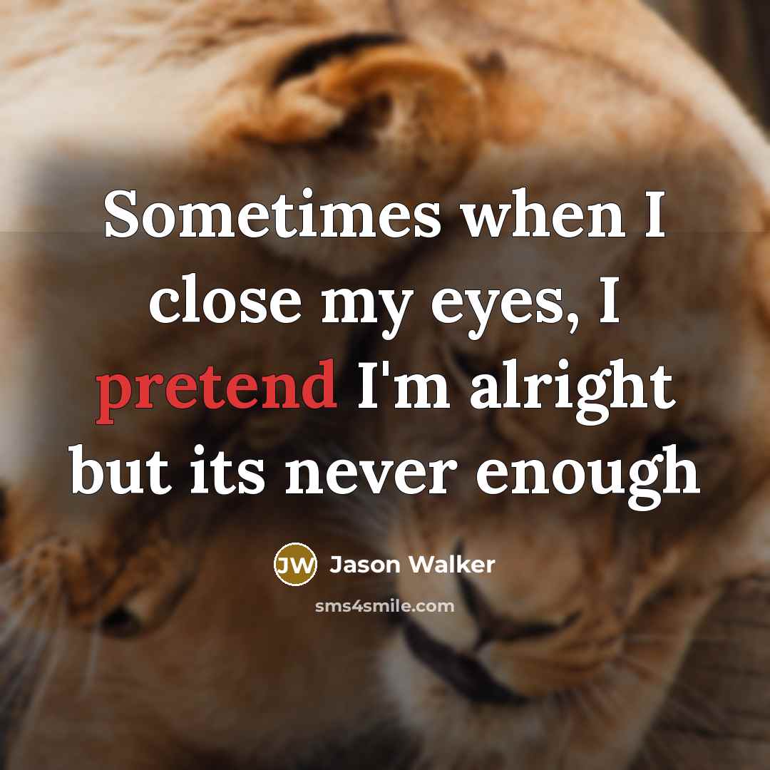 “Sometimes when I close my eyes, I pretend I'm alright…” quote by Jason Walker