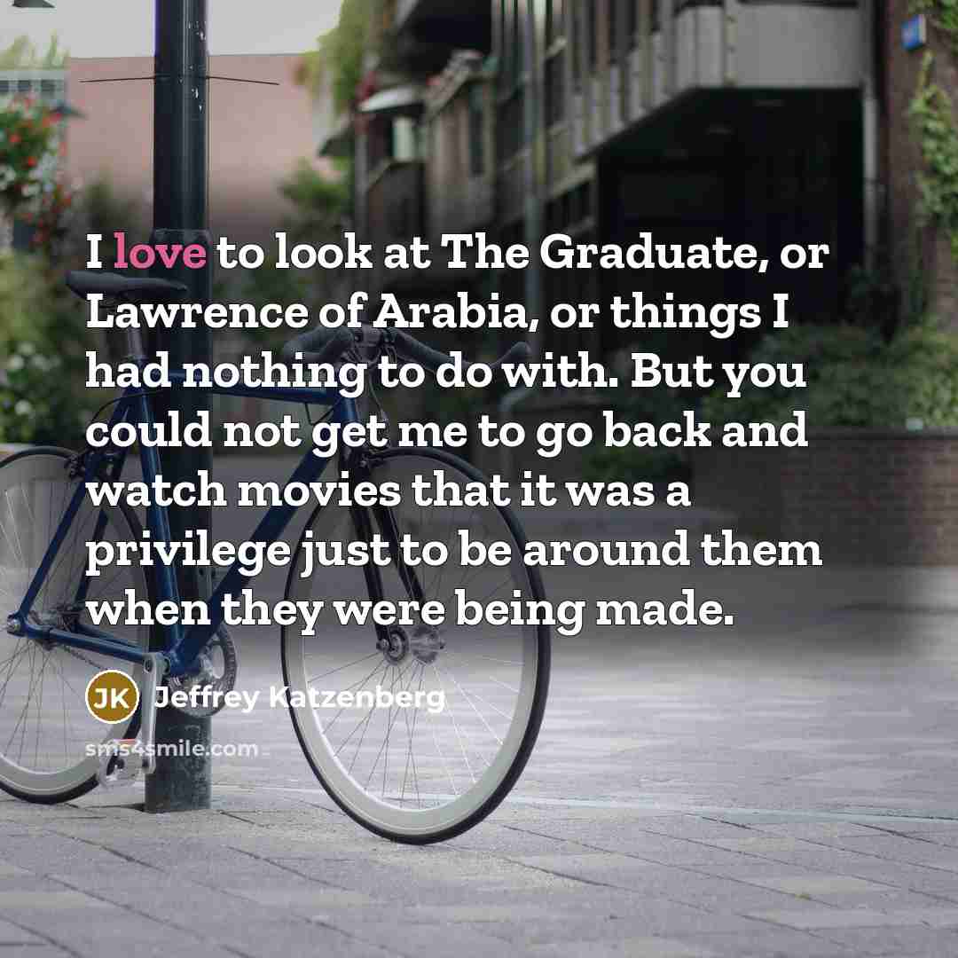 “I love to look at The Graduate, or Lawrence of…” quote by Jeffrey Katzenberg
