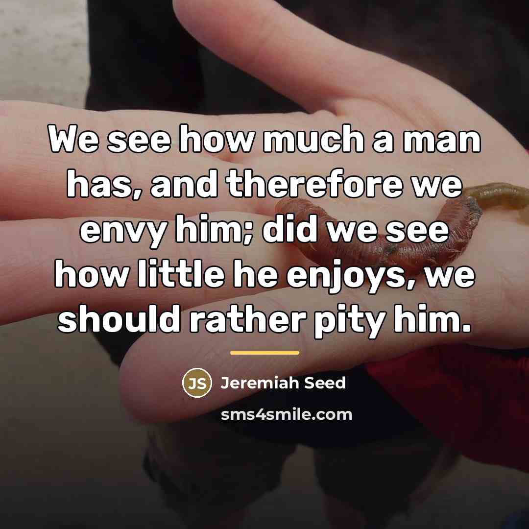“We see how much a man has, and therefore we…” quote by Jeremiah Seed