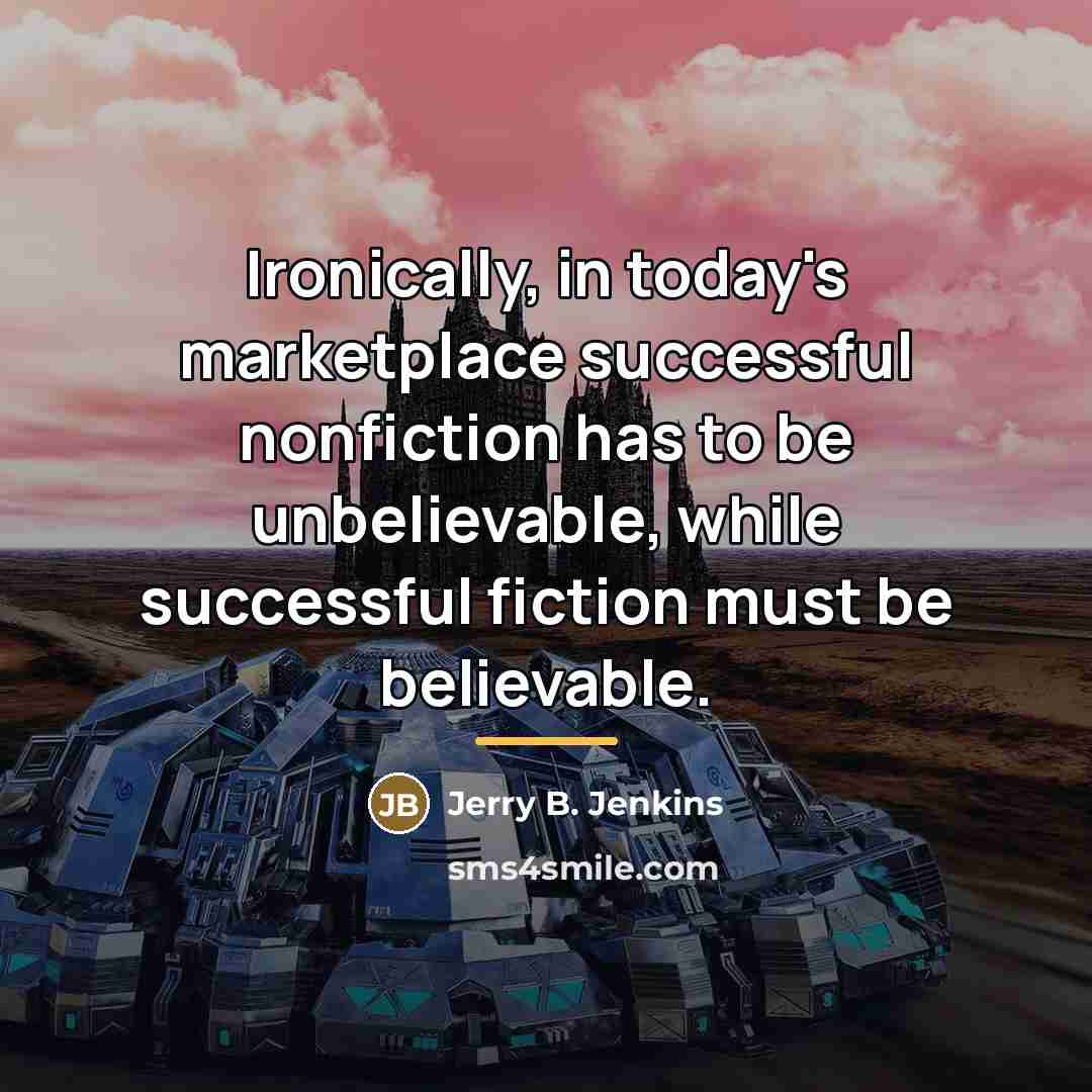 “Ironically, in today's marketplace successful nonfiction has to be unbelievable,…” quote by Jerry B. Jenkins