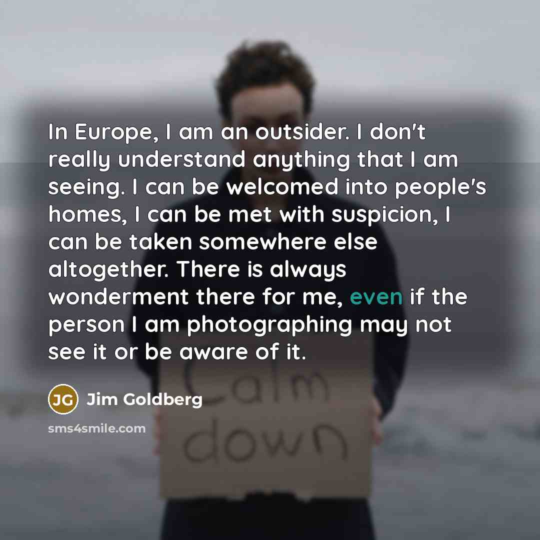 “In Europe, I am an outsider. I don't really understand…” quote by Jim Goldberg