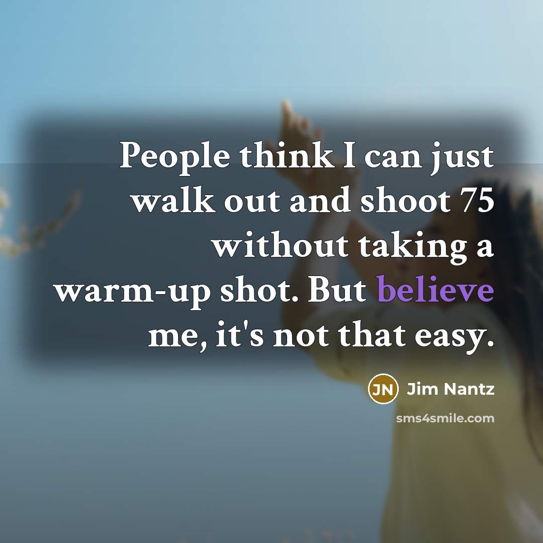 “People think I can just walk out and shoot 75…” quote by Jim Nantz