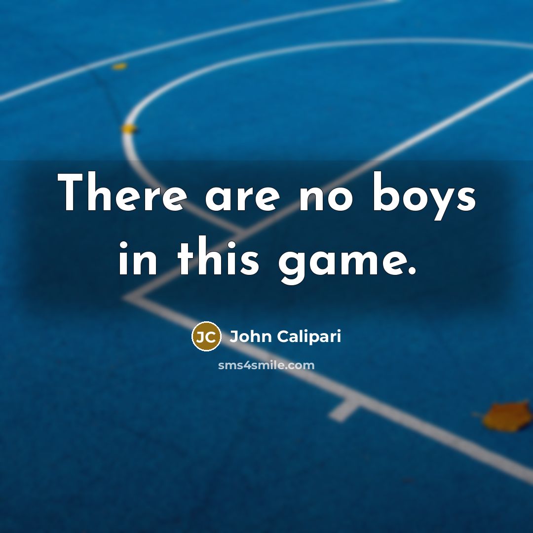 “There are no boys in this game.…” quote by John Calipari